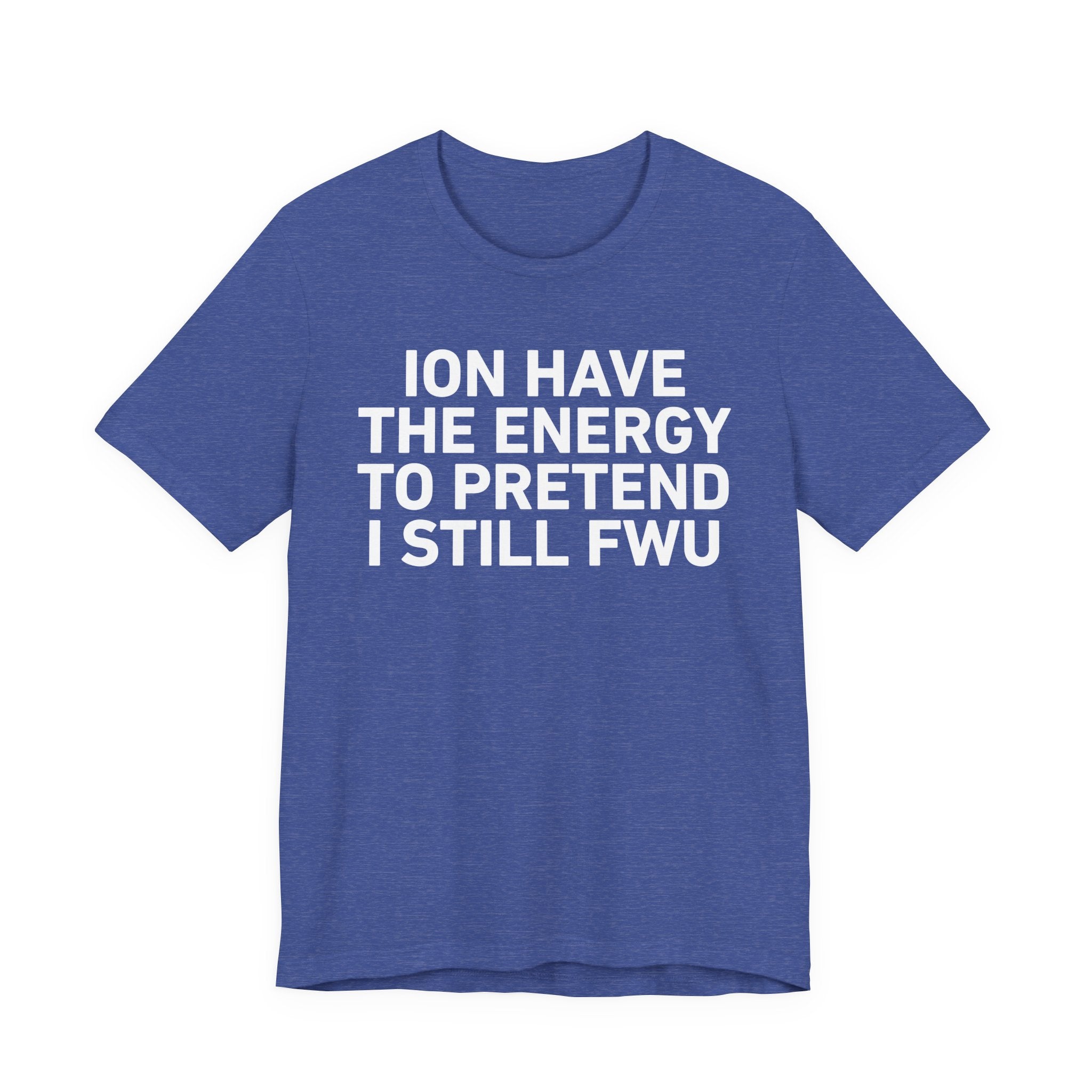 I Don’t Have the Energy to Pretend I Still FWU - Funny Energy Statement T-Shirt