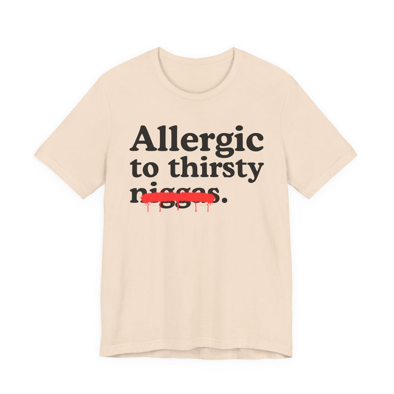 Allergic To Thirsty Niggas — Funny Reaction T-Shirt