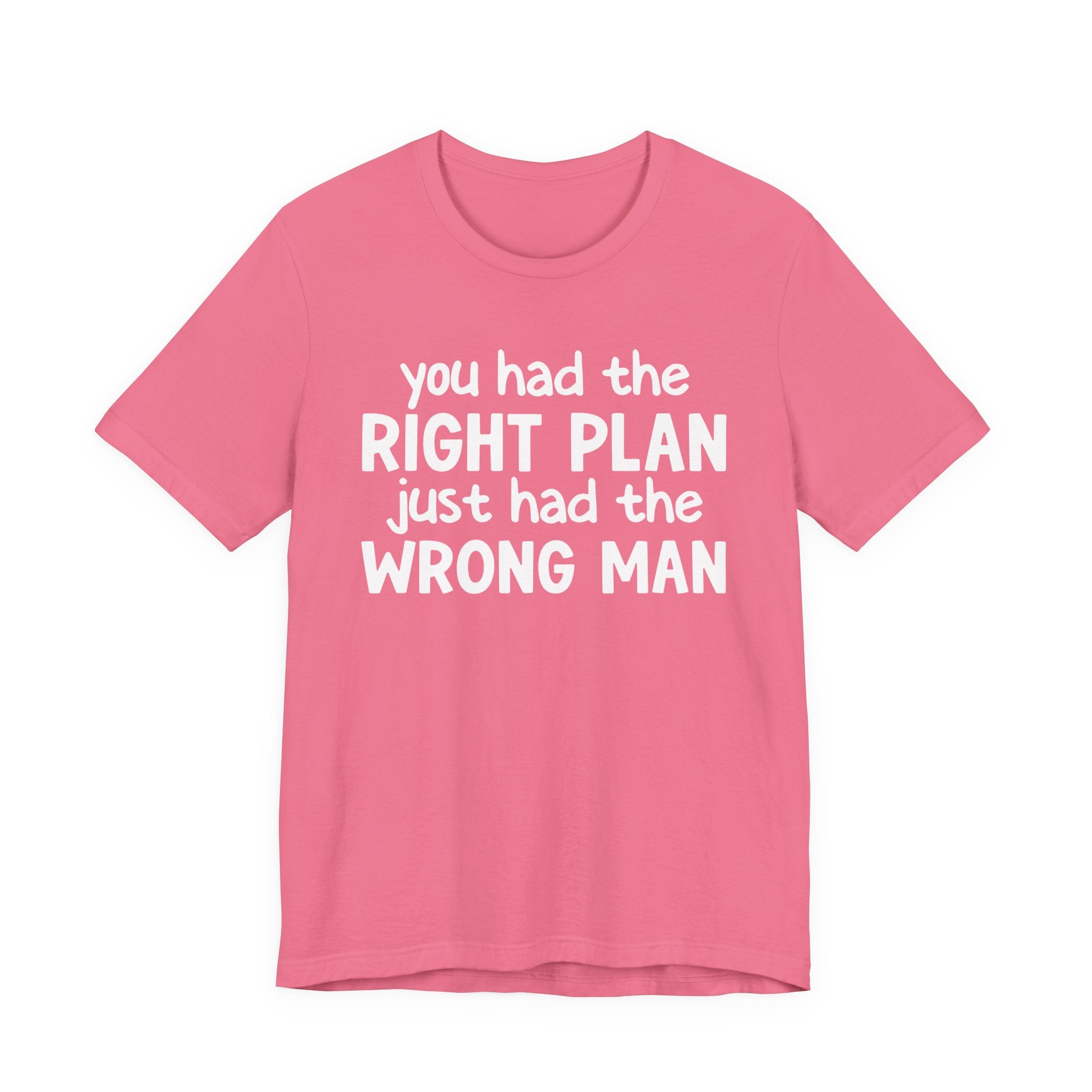 You Had The Right Plan Just Had The Wrong Man - Tee Shirt