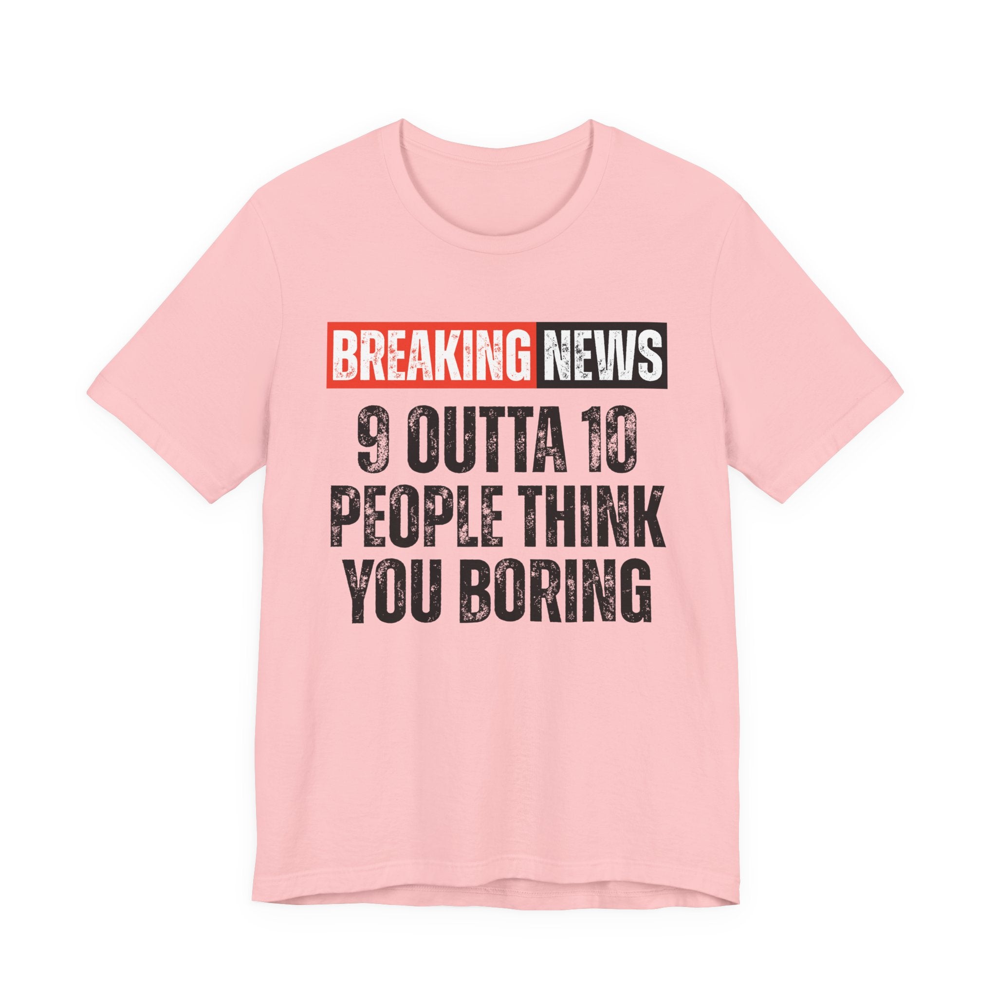 Breaking News: 9 Outta 10 People Think You Boring － Funny News Alert T-shirt