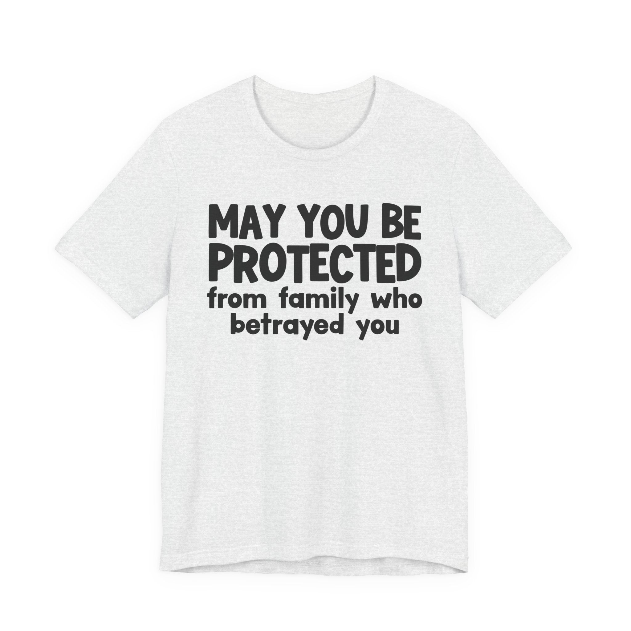 May You Be Protected From Family Who Betrayed You - Inspirational Statement T-Shirt
