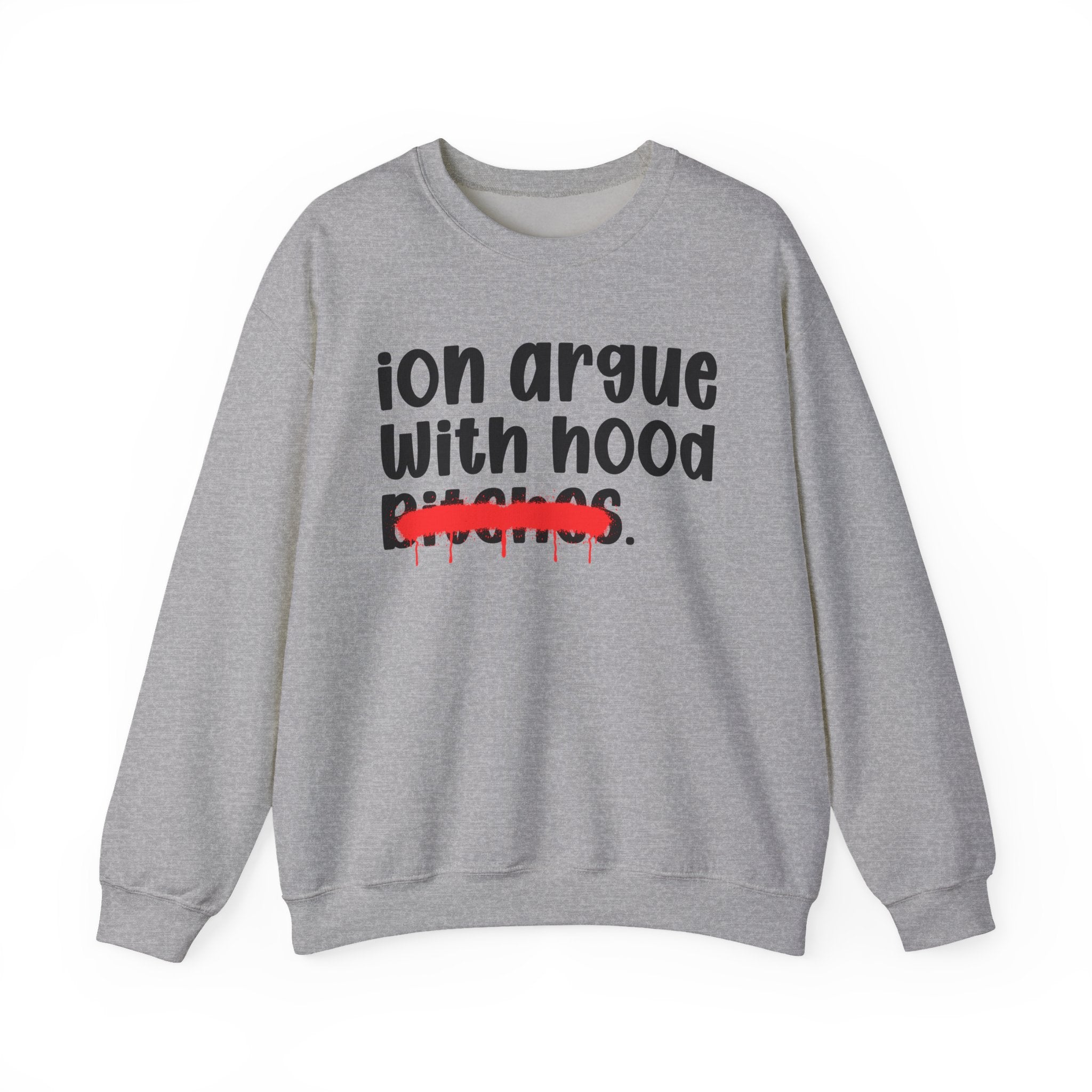 ION (I Don't) Argue With Hood Bitches — Funny Statement Sweatshirt
