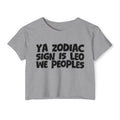 Ya Zodiac Sign Is Leo We Peoples - Fun Zodiac Sign Crop Top
