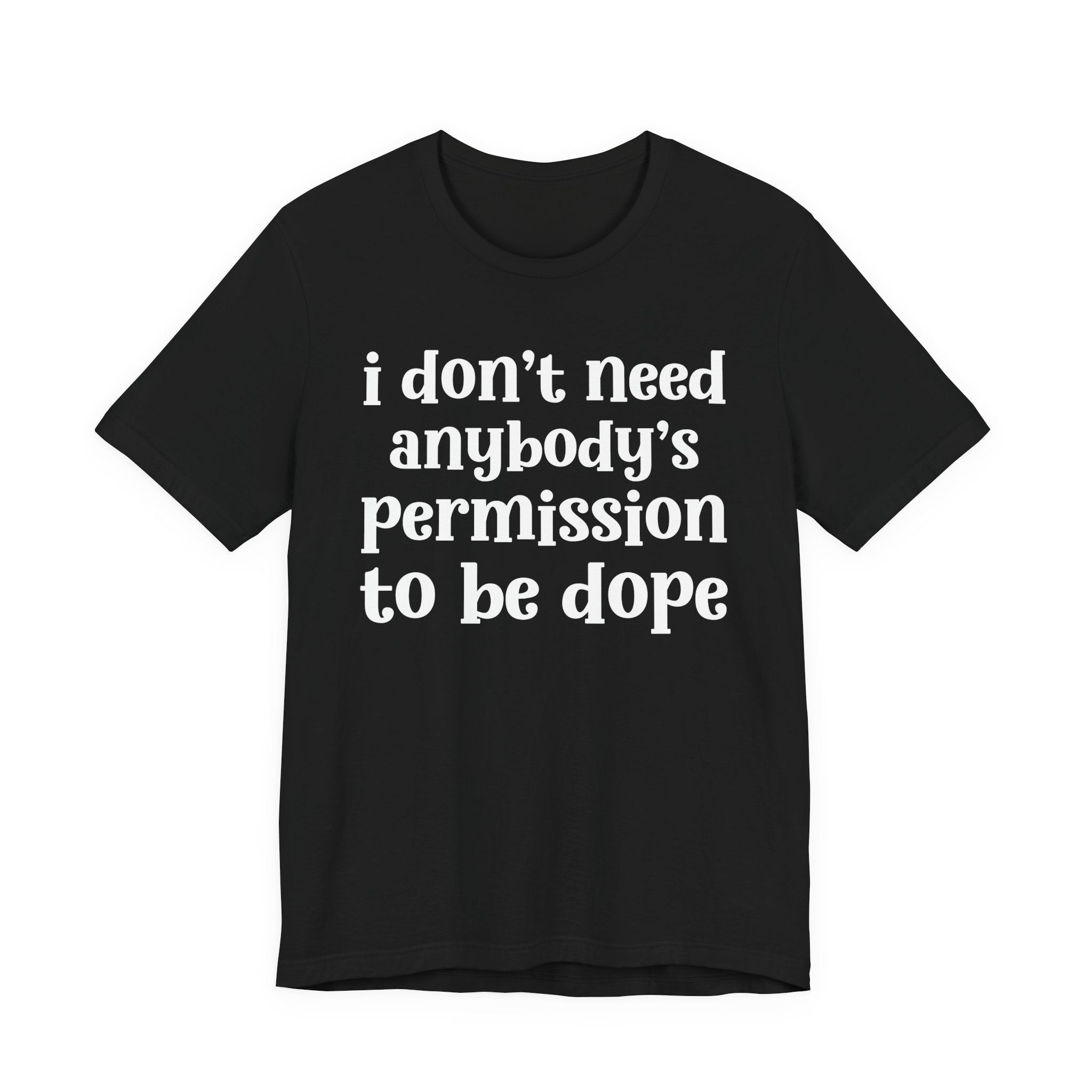 I Don't Need Anybody's Permission To Be Dope T-Shirt.