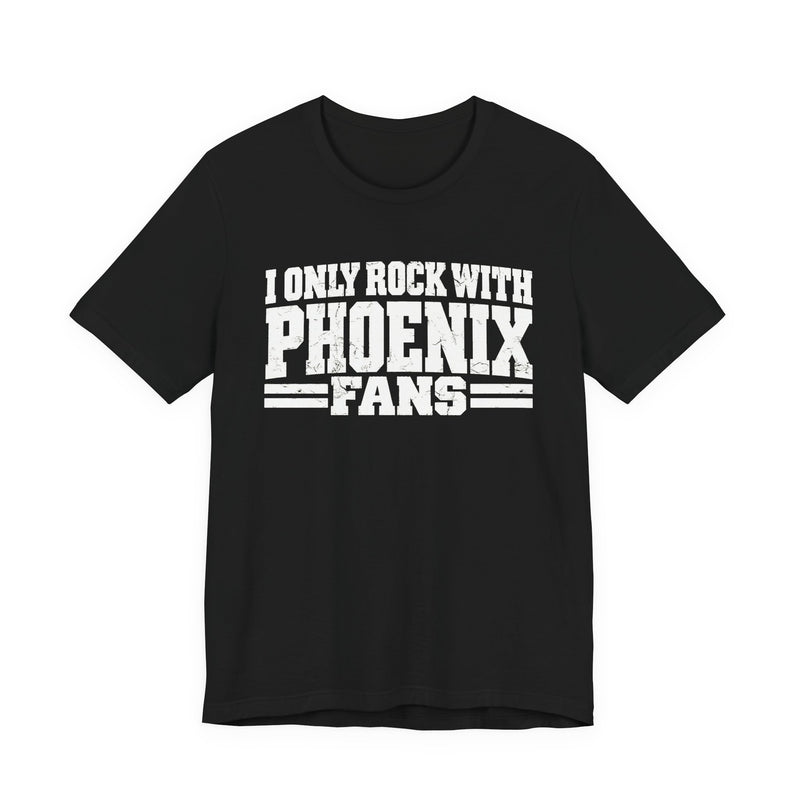 T-Shirt with bold bubble lettering reading "I ONLY ROCK WITH PHOENIX FANS", front view.