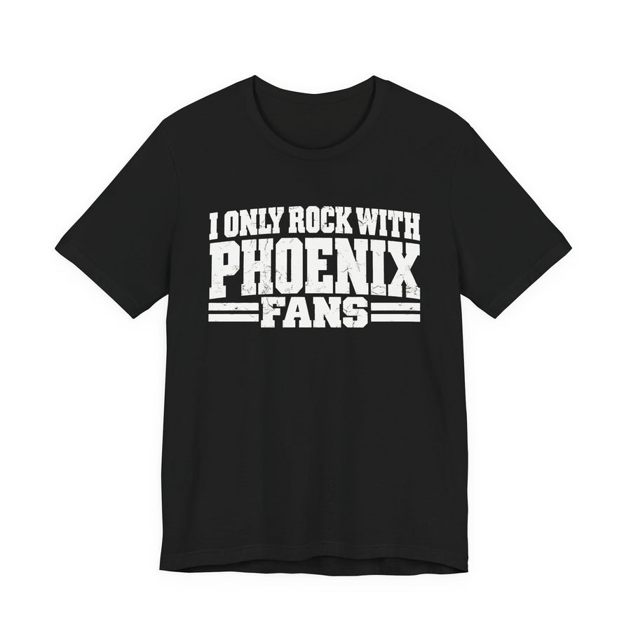 T-Shirt with bold bubble lettering reading "I ONLY ROCK WITH PHOENIX FANS", front view.