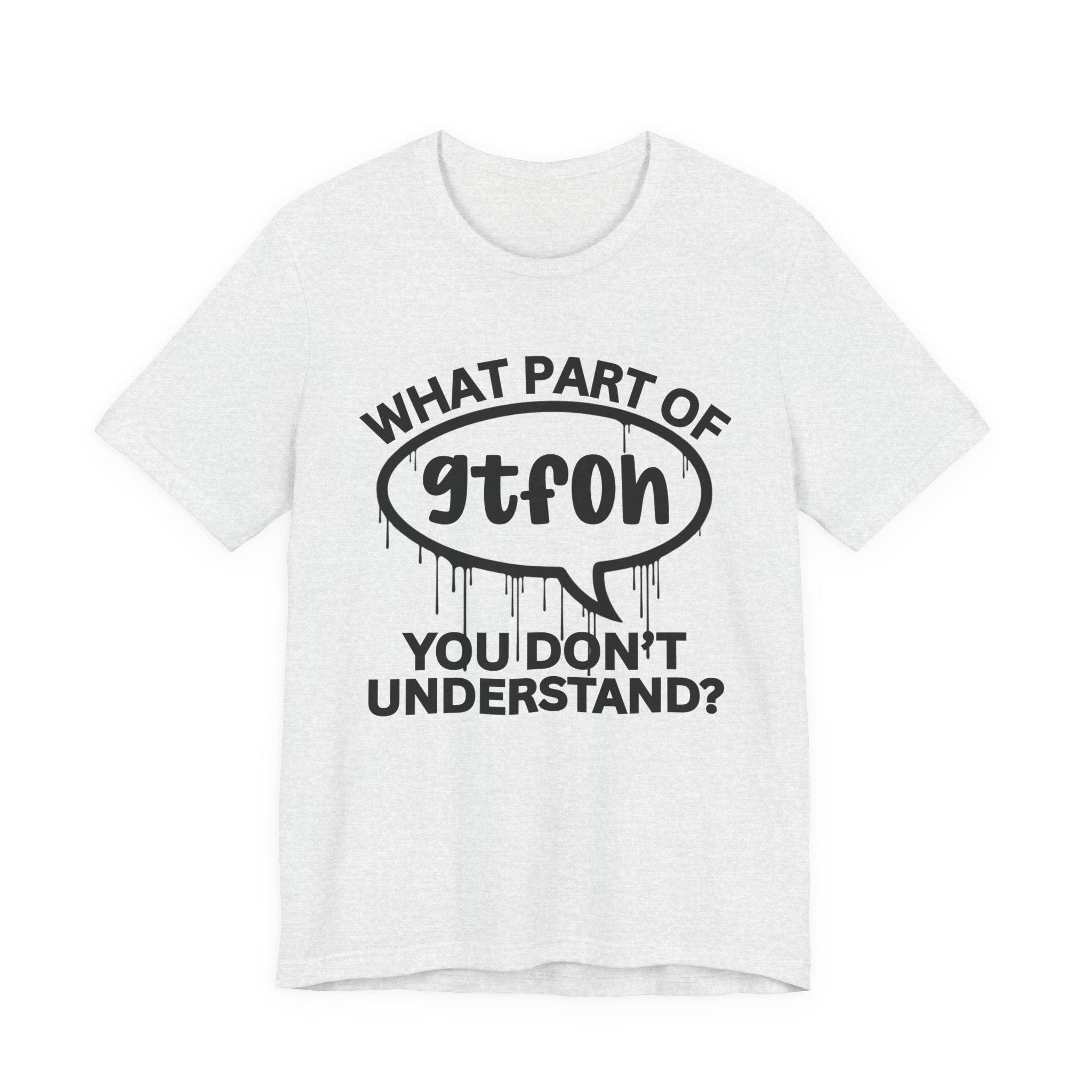 What Part of GTFOH You Don't Understand? T-Shirt