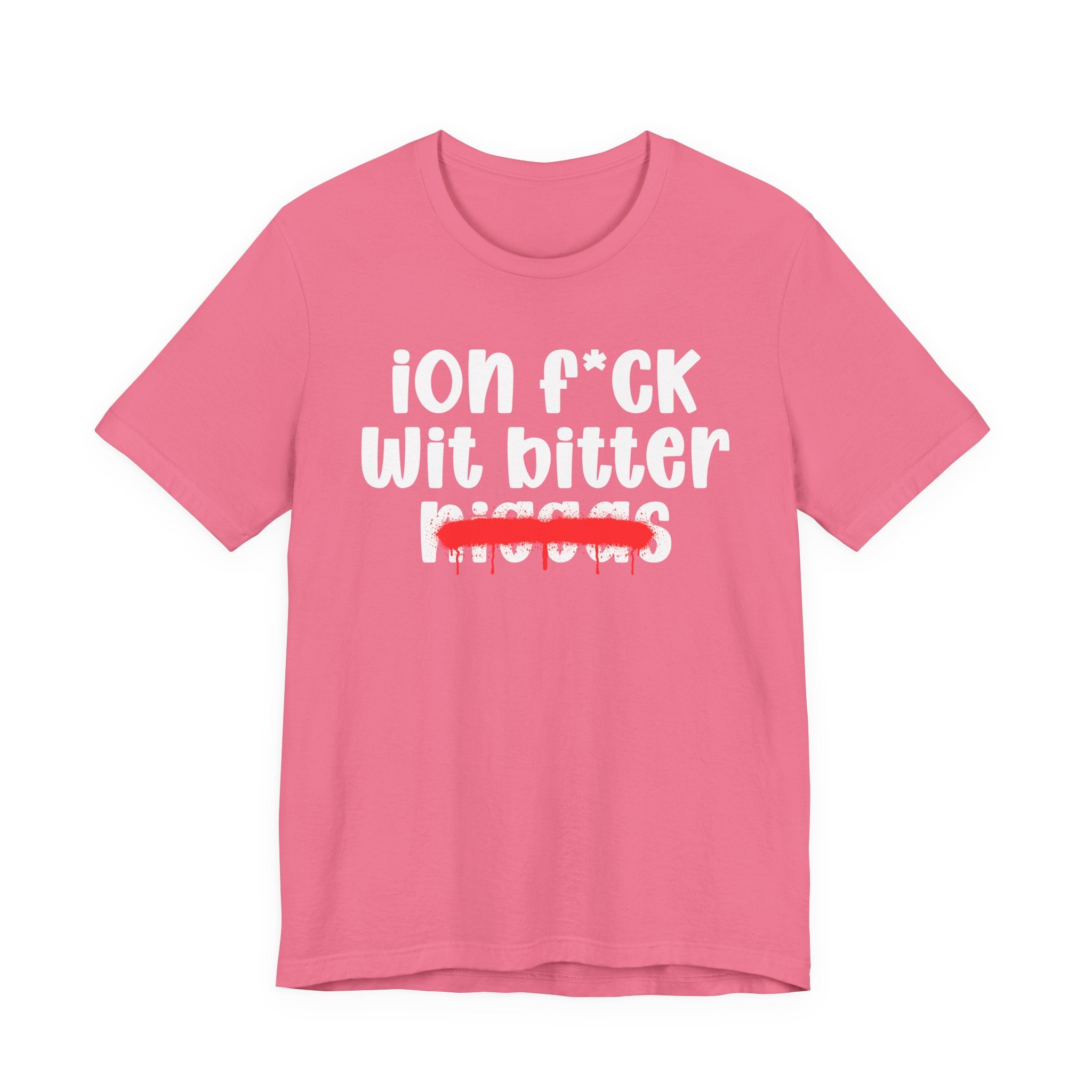 ION Fuck Wit Bitter Niggas - Brutally Direct Statement Tee