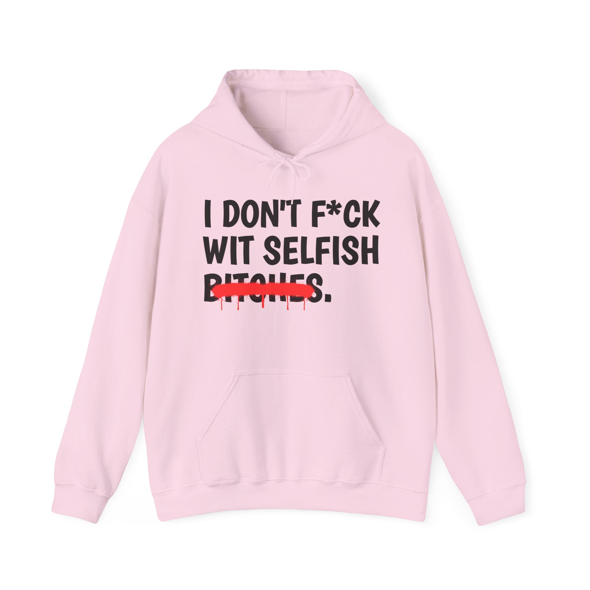 I Don't Fuck Wit Selfish Bitches — Funny Sassy Statement Hoodie