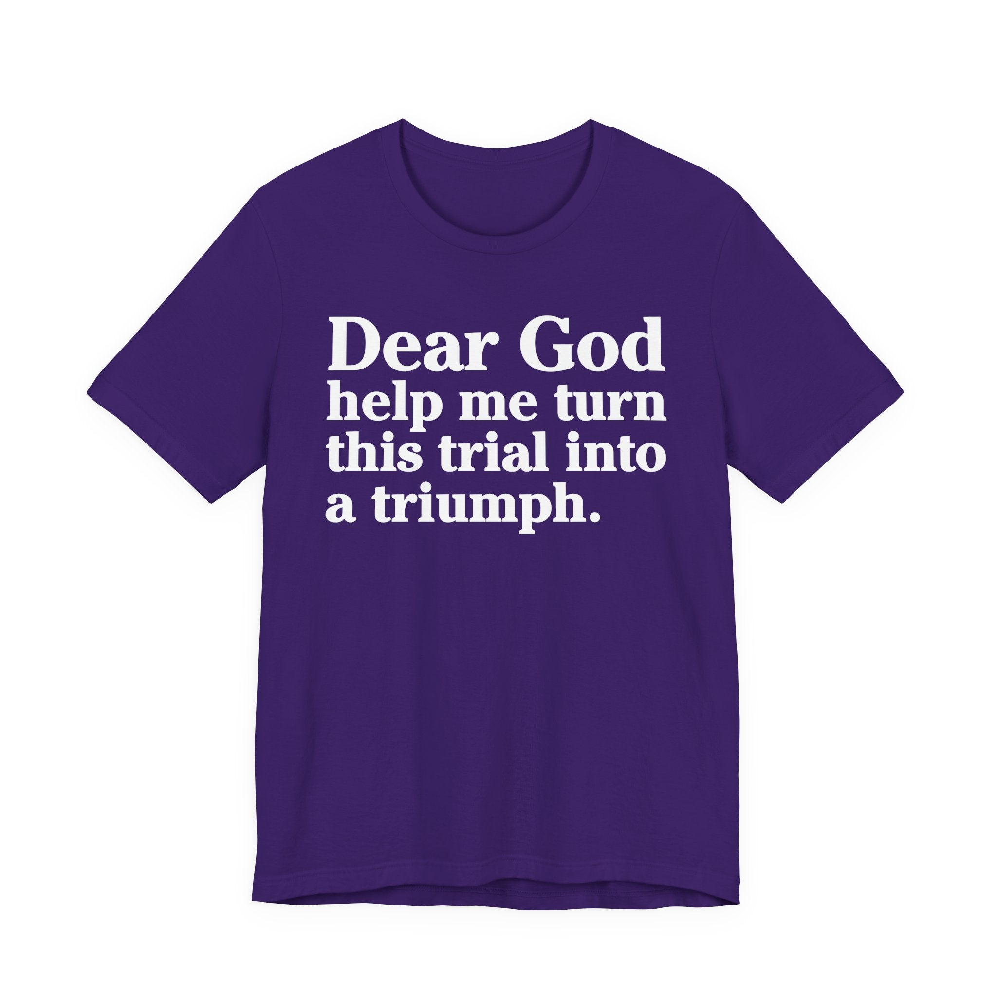 Dear God Help Me Turn This Trial Into A Triumph - Positive Christian T-Shirt