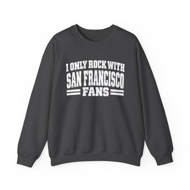 I Only Rock With San Francisco Fans －Fun Sports Sweatshirt