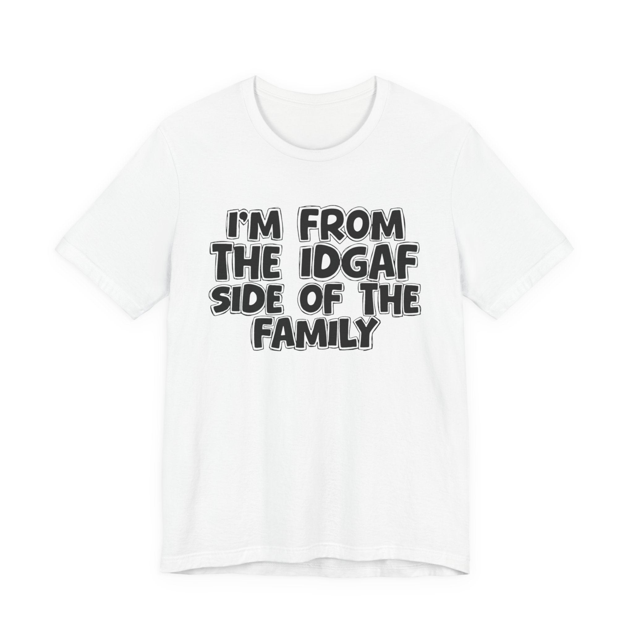 I'm From The IDGAF Side of the Family - T-Shirt