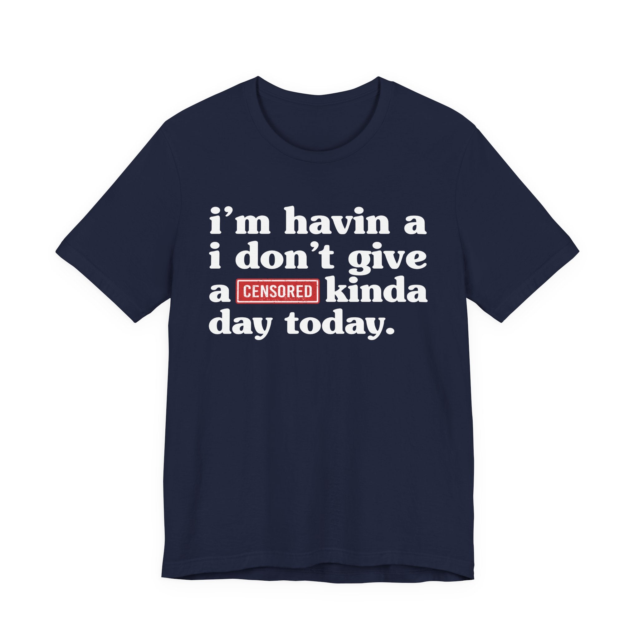 I'm Havin A I Don't Give A Censored [Fuck] Kinda Day Today  — T-Shirt
