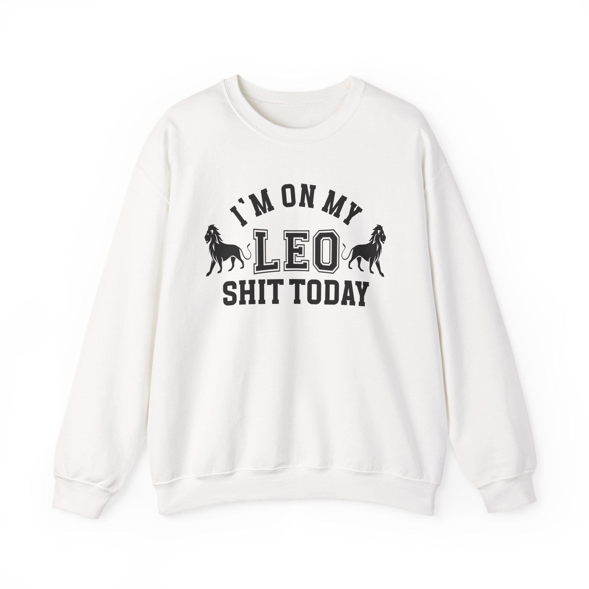 I'm On My Leo Shit Today - Sweatshirt
