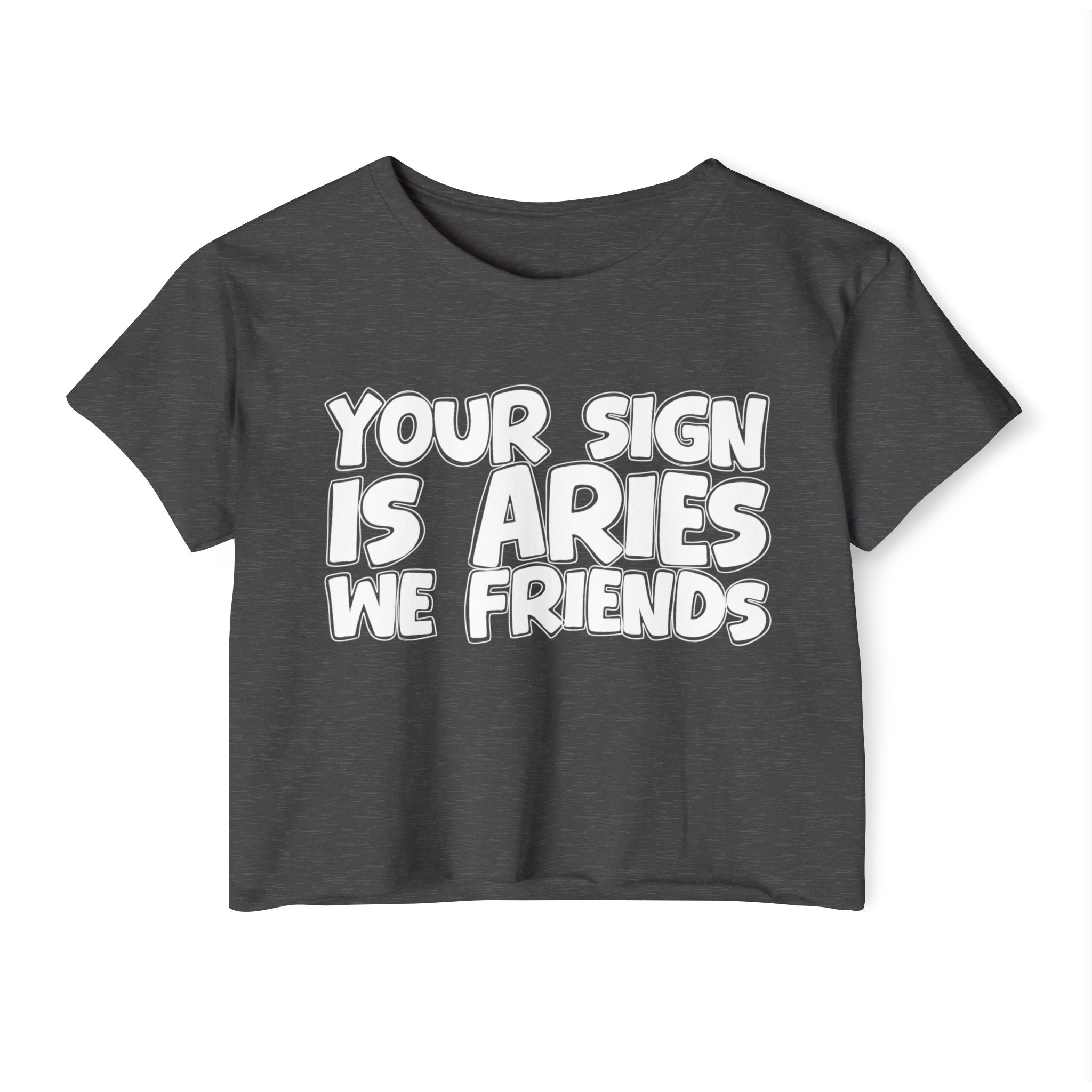 Your Sign Is Aries We Friends - Fun Zodiac Sign Crop Top