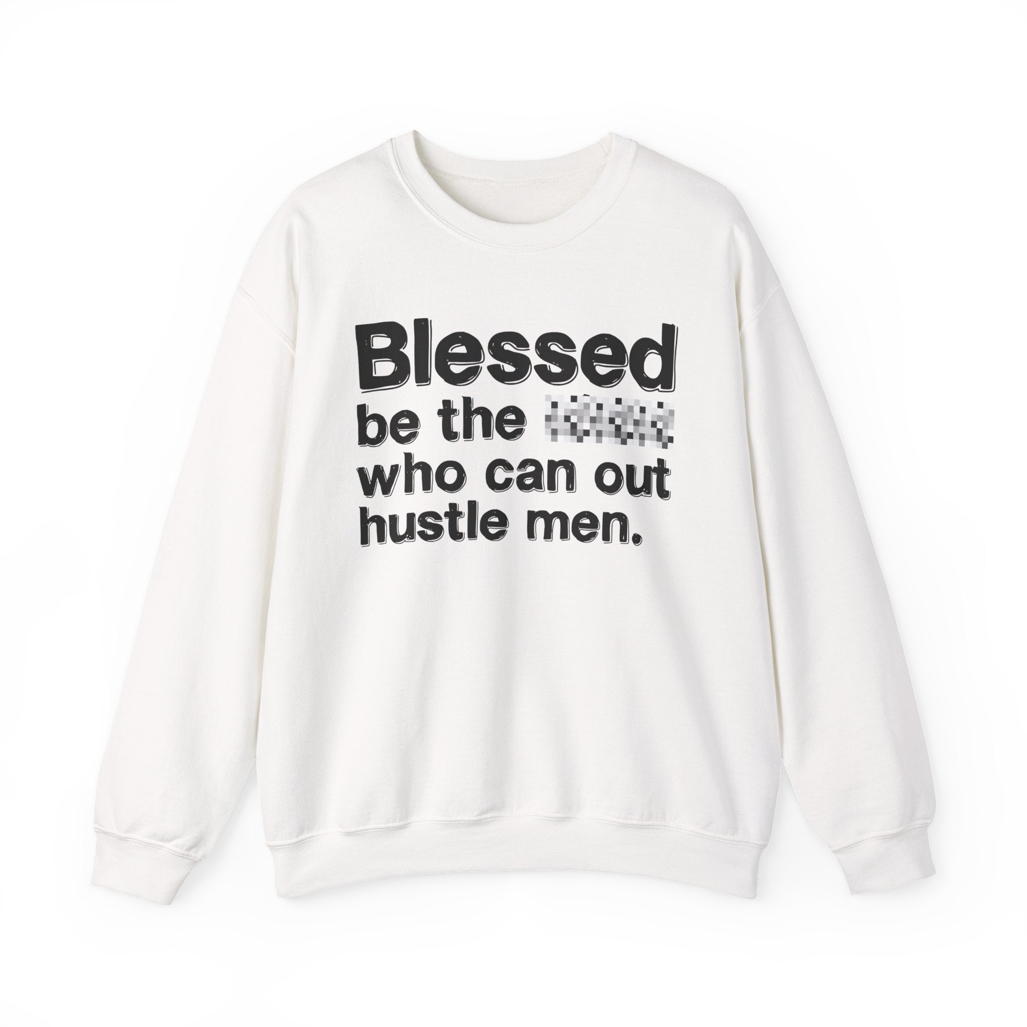 Blessed Be The Bitch Who Can Out Hustle Men — Funny Inspirational Sweatshirt
