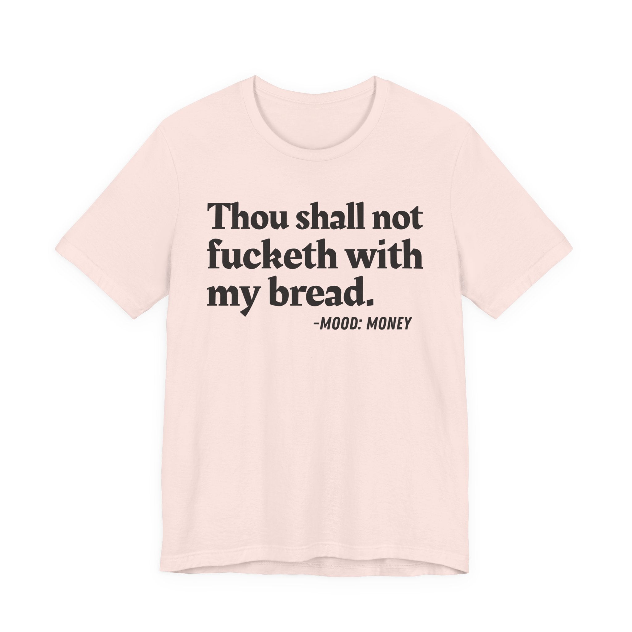 Thou Shall Not Fucketh With My Bread Mood T-Shirt —  Statement T-Shirt