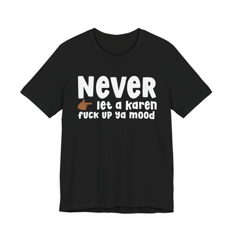 Never Let A Karen Fuck Up Ya Mood — Funny Personal Space T-shirt