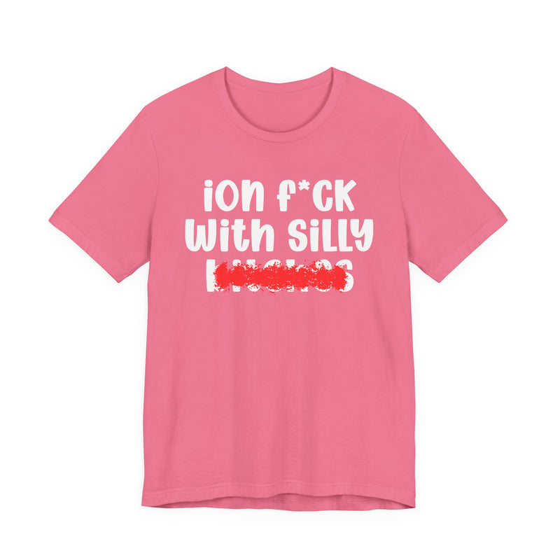 ION (I Don't) FUCK WITH SILLY BITCHES - Bold Sarcastic Graphic T-Shirt