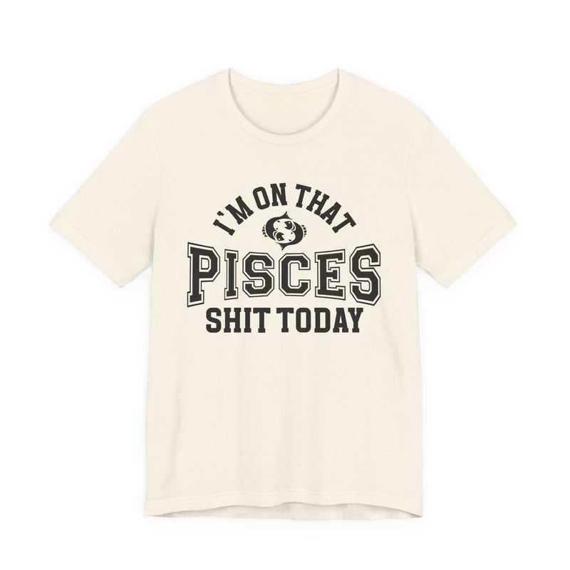 I'm On That Pisces Shit Today T-Shirt