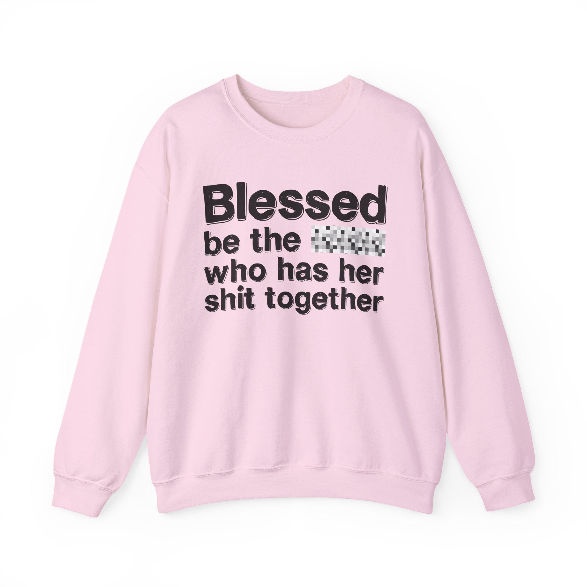 Blessed Be The [Censored] Who Has Her Shit Together - Funny Inspirational Sweatshirt