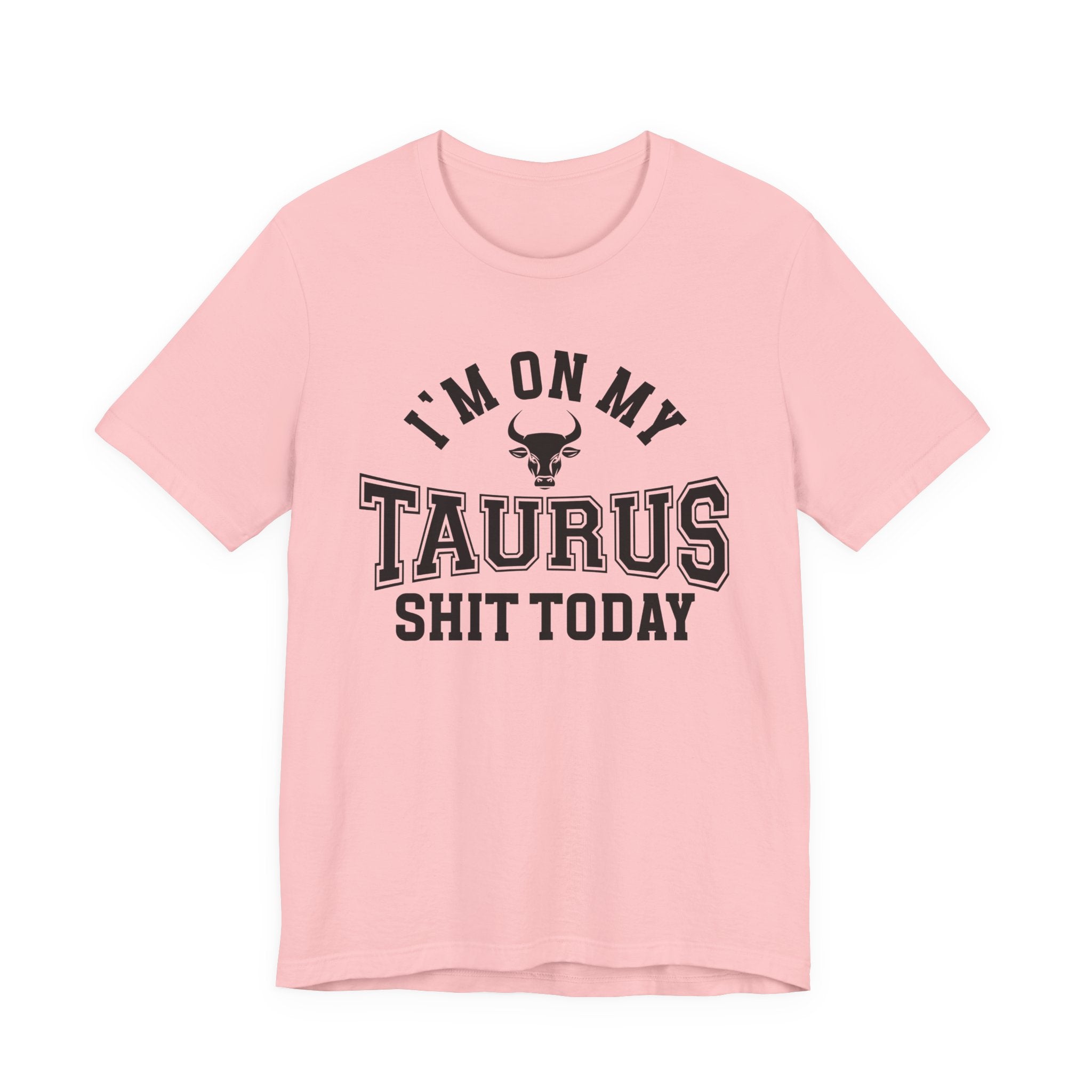 I'm On My Taurus Shit Today T-shirt