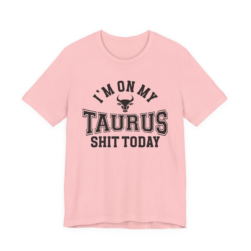 I'm On My Taurus Shit Today T-Shirt