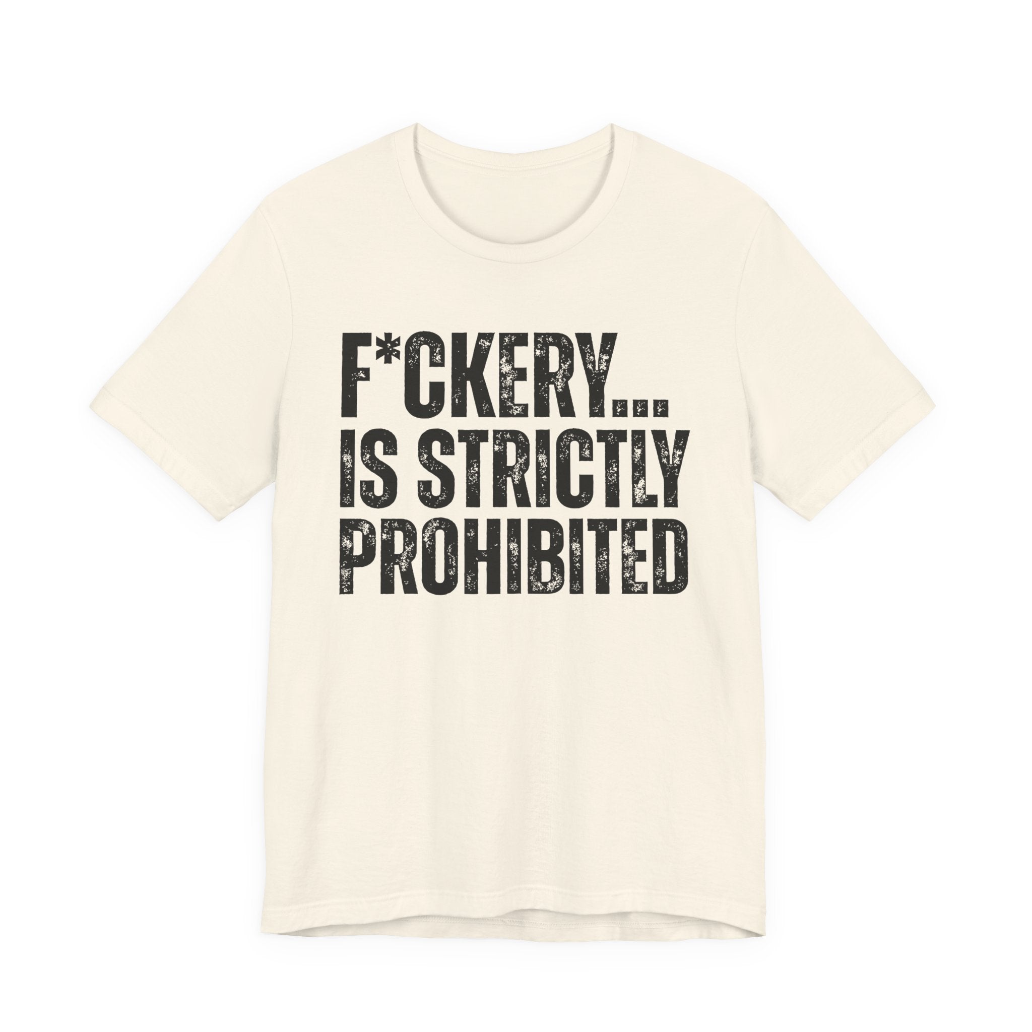 Fuckery...Is Strictly Prohibited — Sarcastic Statement T-Shirt