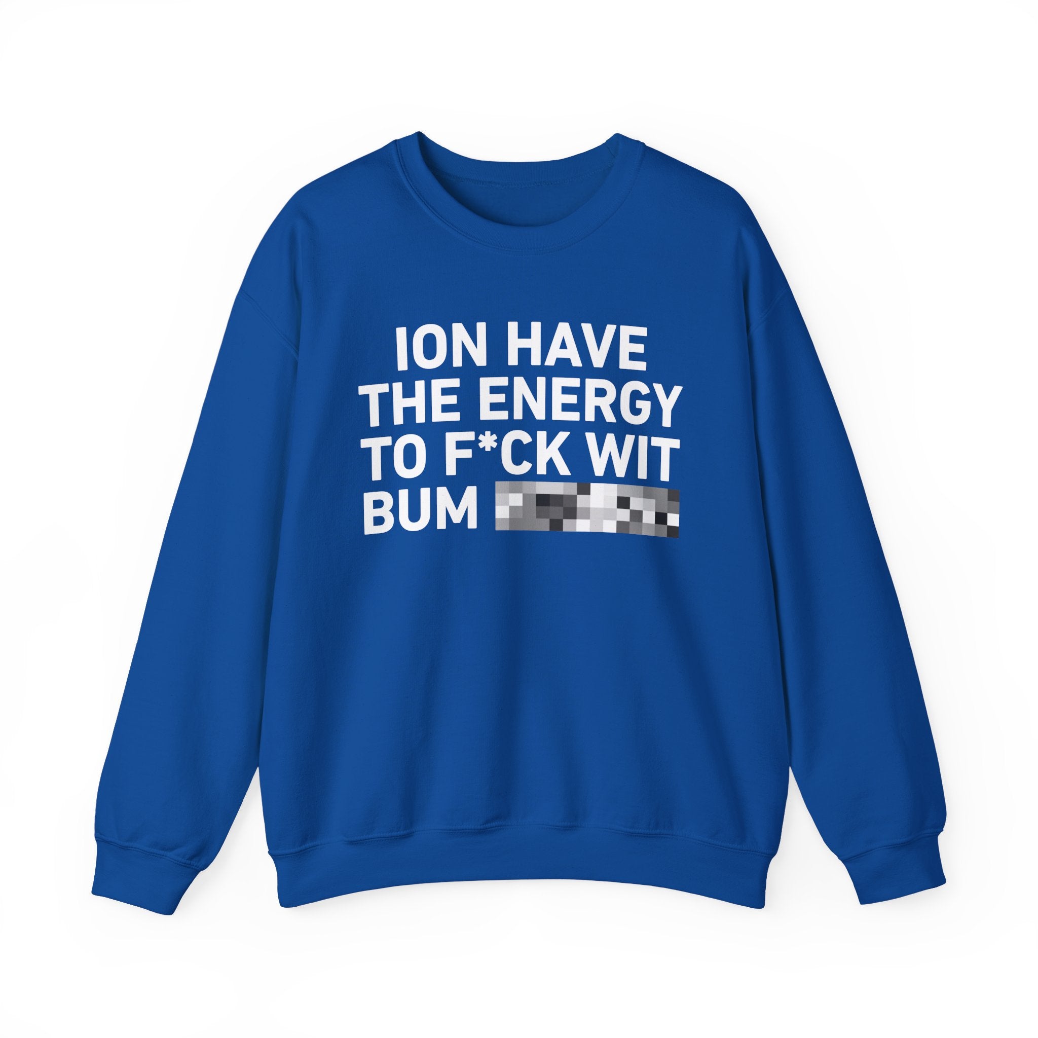 I Don’t Have the Energy To Fuck Wit Bum Bitches － Sweatshirt