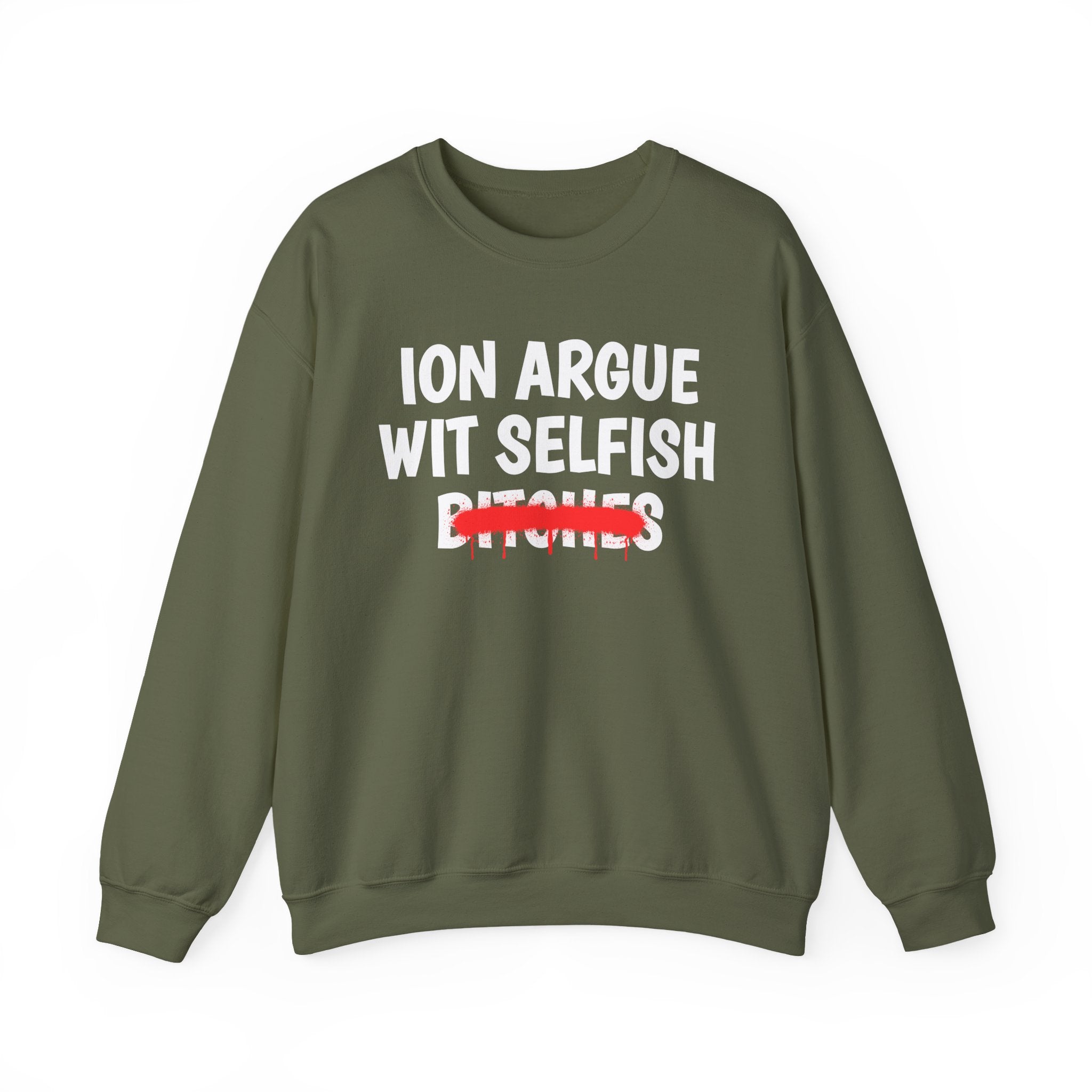 ION (I Don't) Argue Wit Selfish Bitches — Funny Statement Sweatshirt