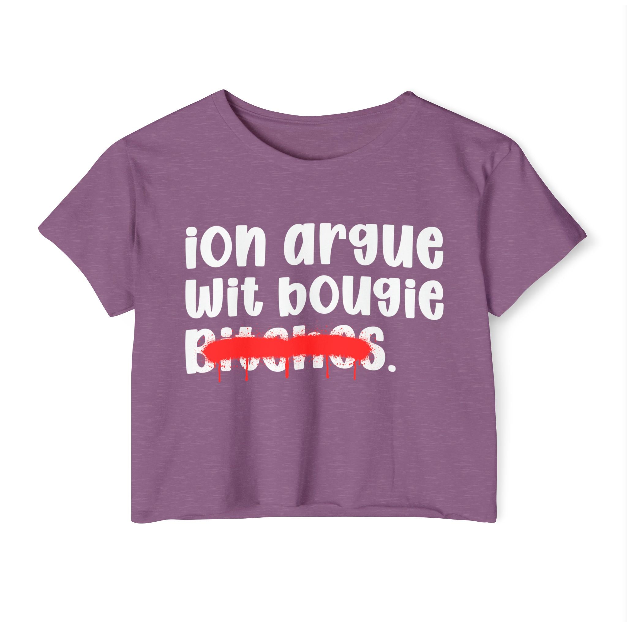 ION (I Don't) Argue Wit Bougie Bitches — Funny Sassy Statement Crop Top