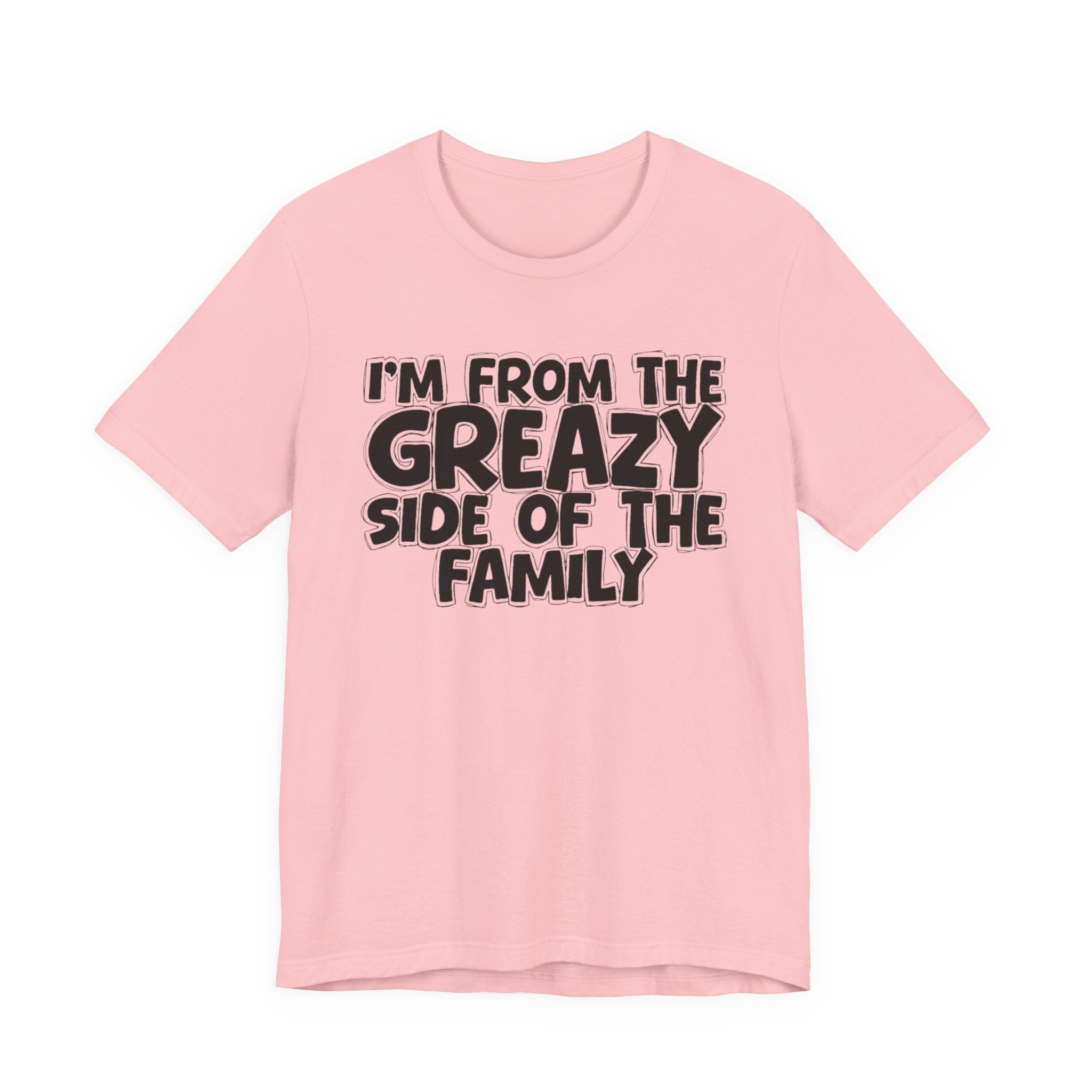 I'm From the Greazy Side of the Family - Funny Family Statement Tee