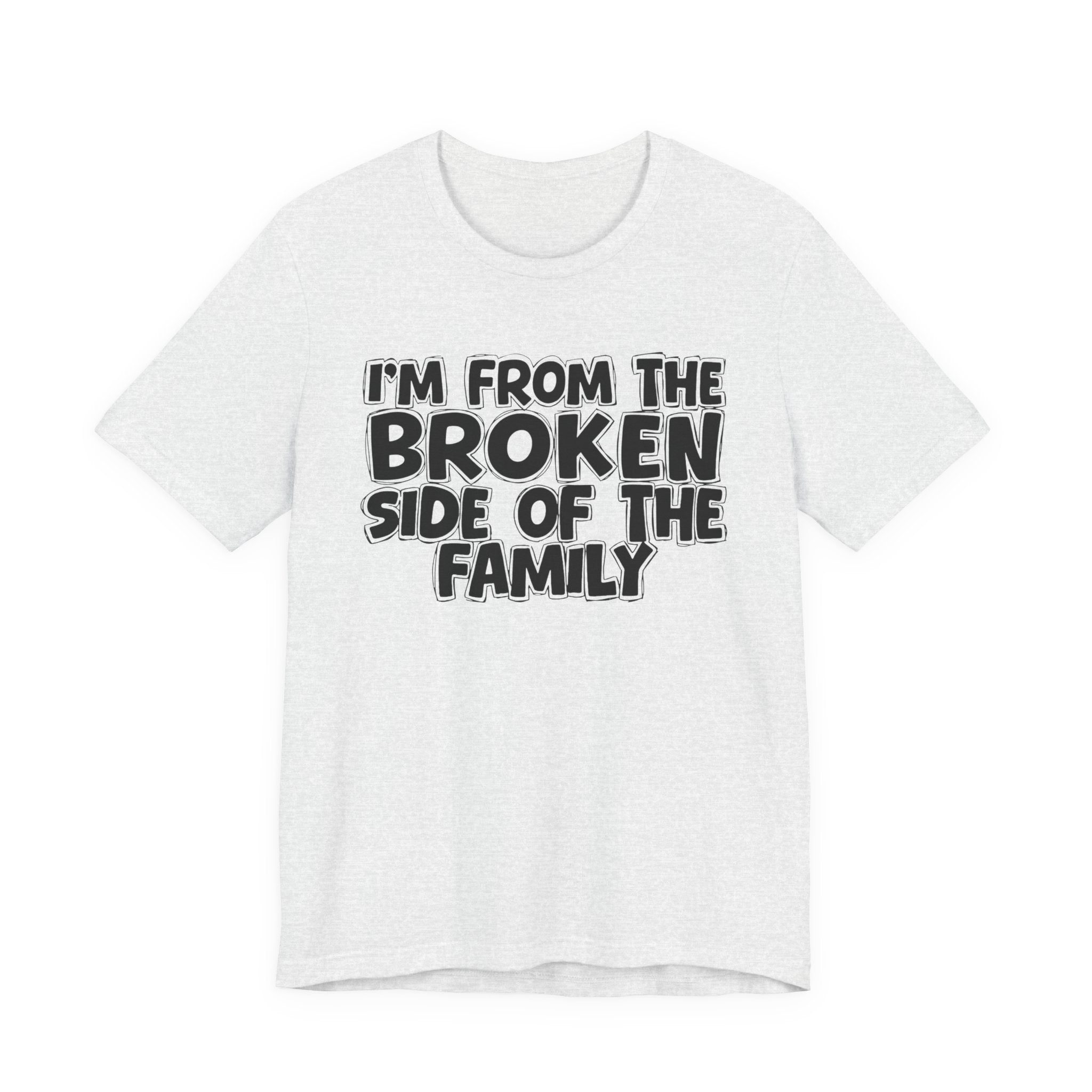 I'm From The Broken Side of the Family — Funny Family Pride Tee