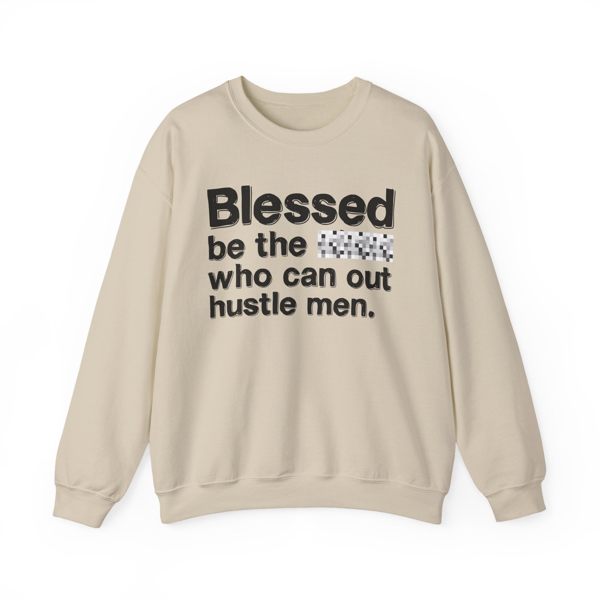 Blessed Be The Bitch Who Can Out Hustle Men — Funny Inspirational Sweatshirt