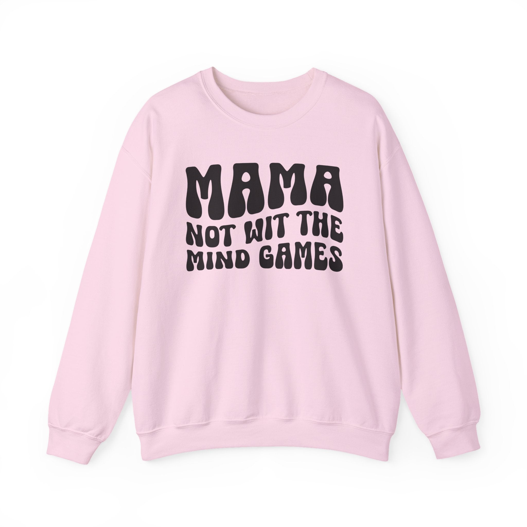 Mama Not Wit The Mind Games Sweatshirt (solid print)