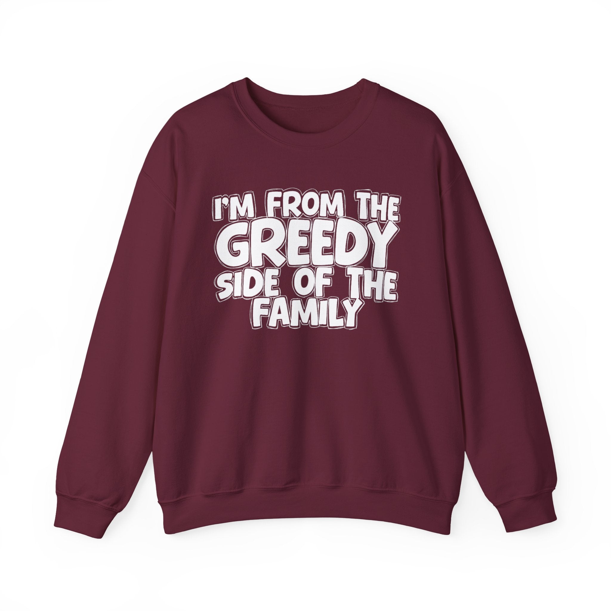 I'm From The Greedy Side of the Family — Funny Family Sweatshirt