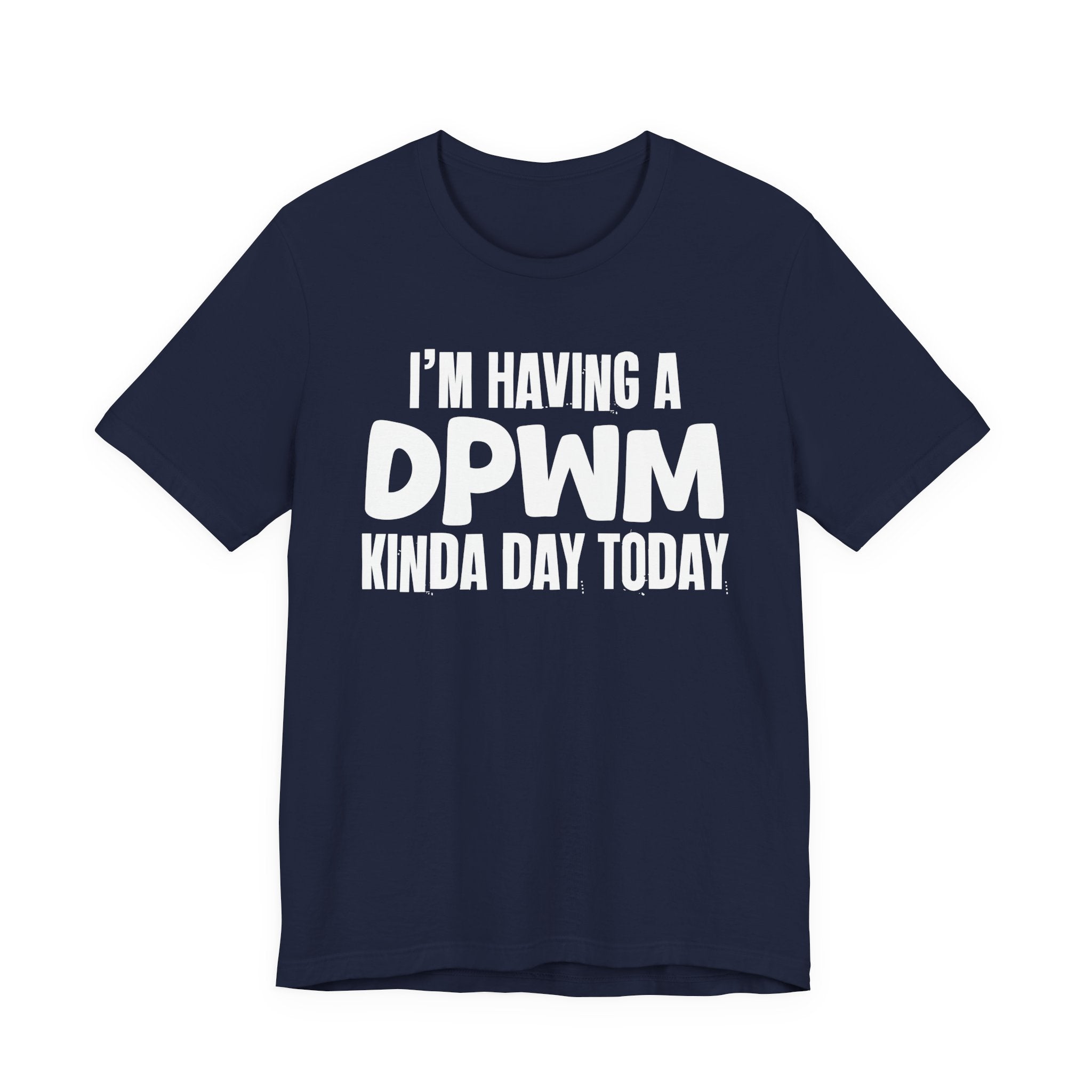 I'm Having a Dpwm Kinda Day Today - Humorous Mood T-Shirt