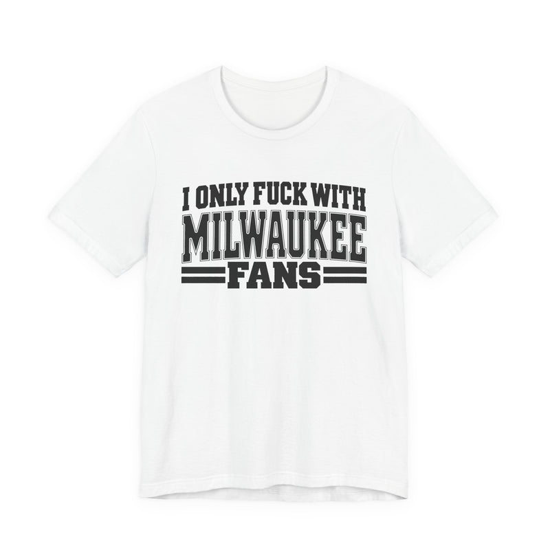 I Only Fuck With Milwaukee Fans — Bold Sport Fans Declaration T-Shirt