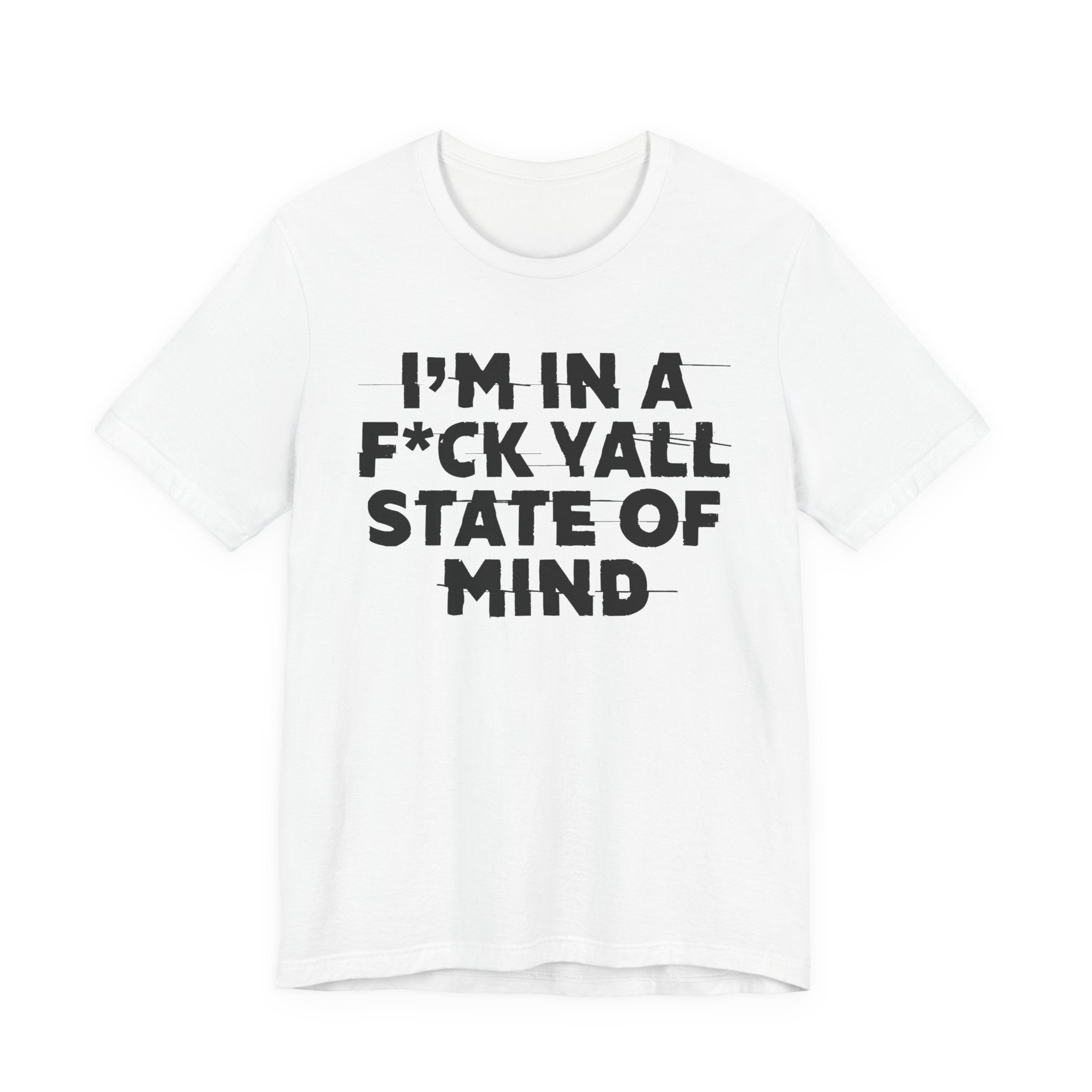 I'm In A Fuck Y'all State Of Mind - Energy Statement Shirt