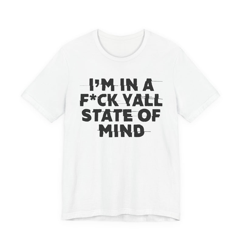 I'm In A Fuck Y'all State Of Mind — Energy Statement Shirt