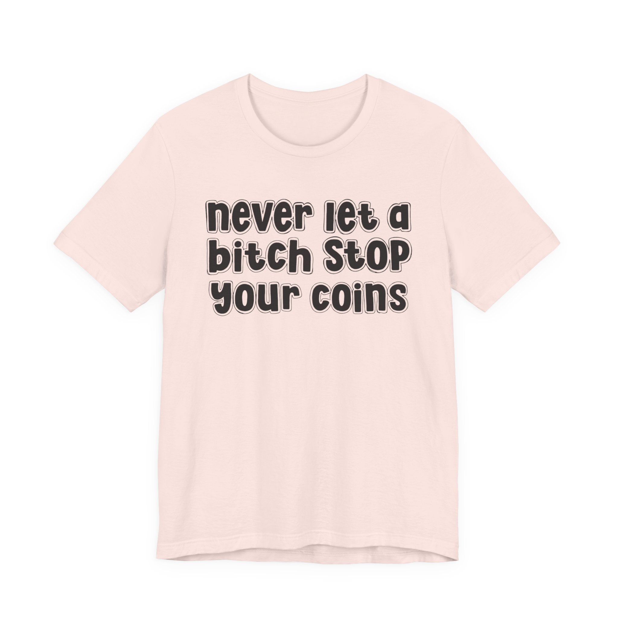 Never Let A Bitch Stop Your Coins－Motivational Talk T-shirt