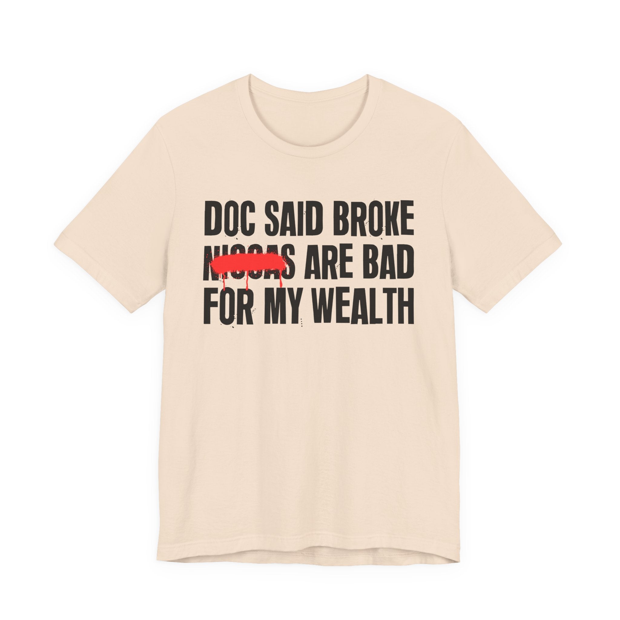 Doc Said Broke Niggas Are Bad For My Wealth - Funny Health Statement Tee Shirt