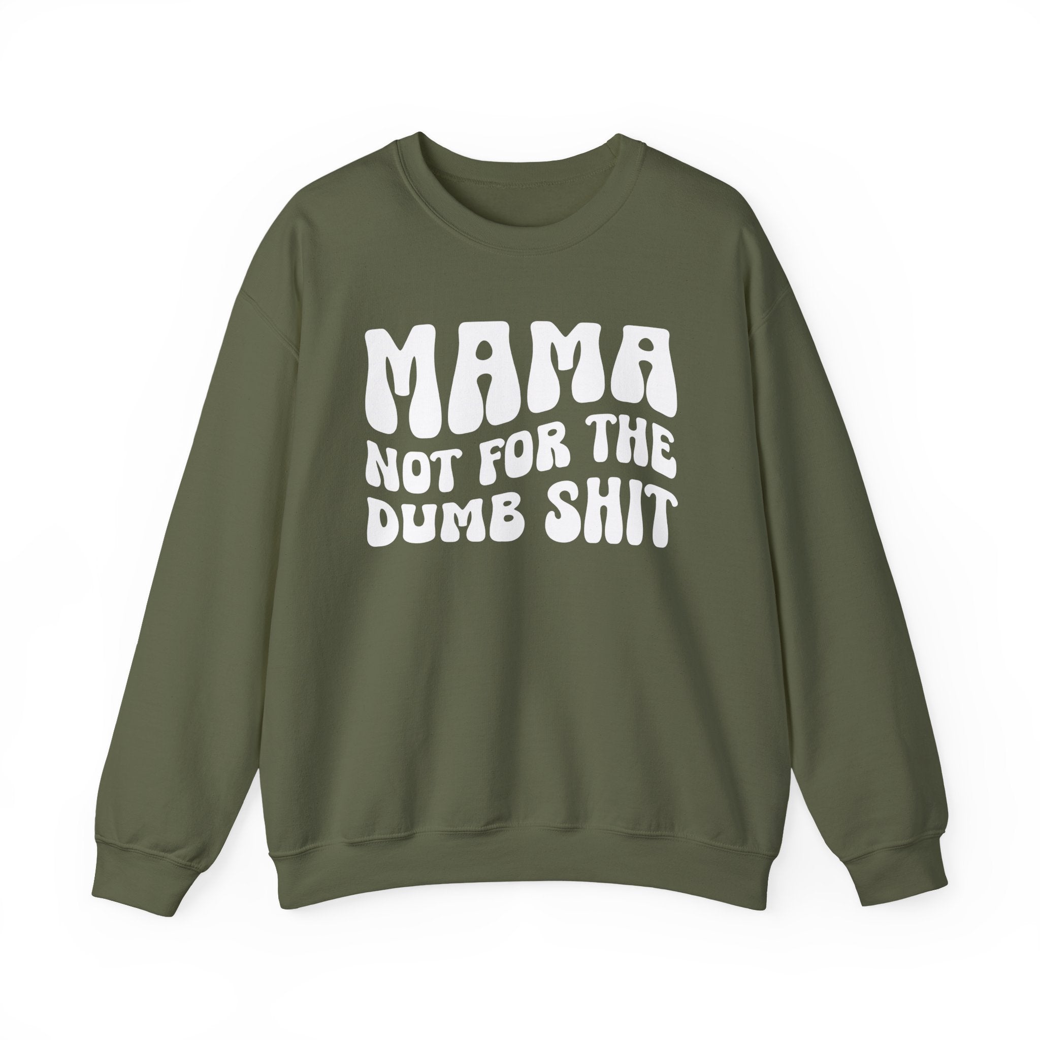 Mama Not For The Dumb Shit Sweatshirt (solid print).