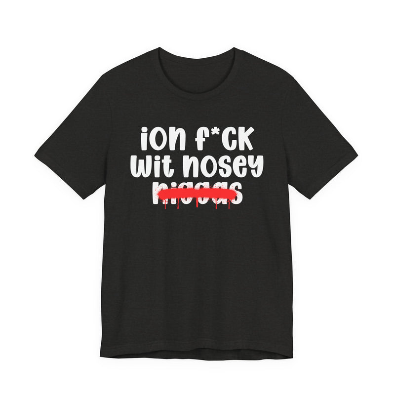 ION Fuck Wit Nosey Niggas - Brutally Direct Statement Tee