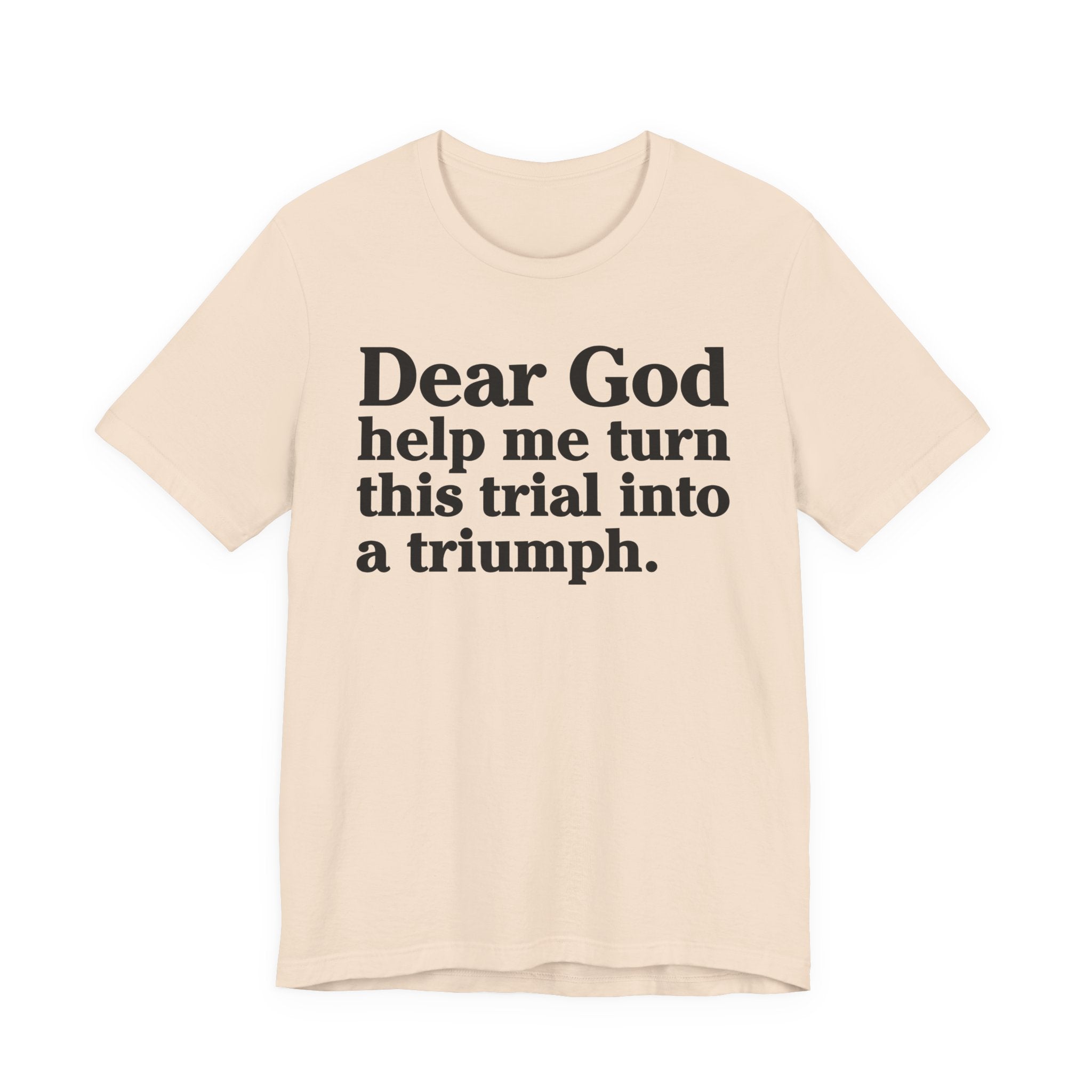 Dear God Help Me Turn This Trial Into A Triumph - Positive Christian T-Shirt