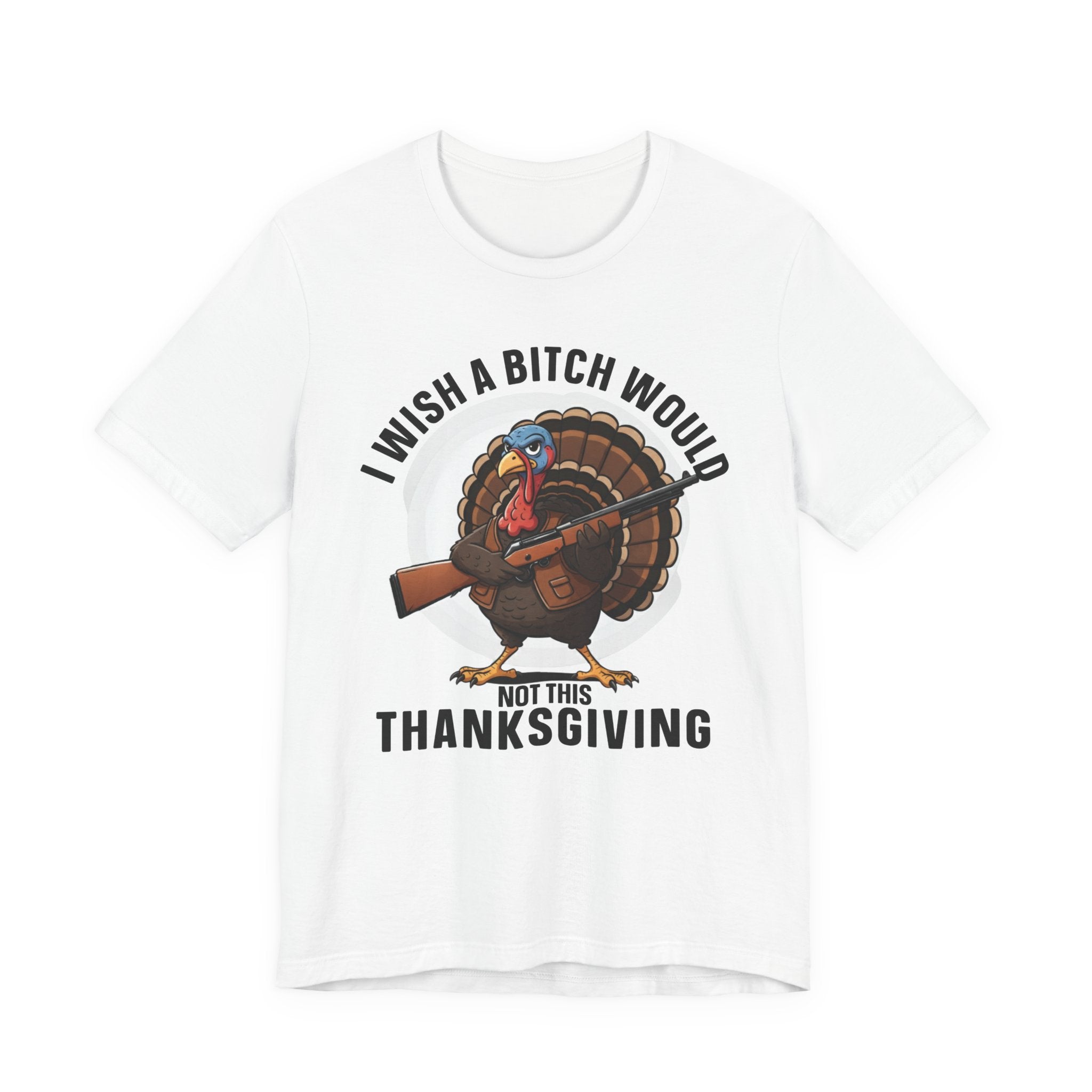 I Wish A Bitch Would  Not This Thanksgiving T-Shirt