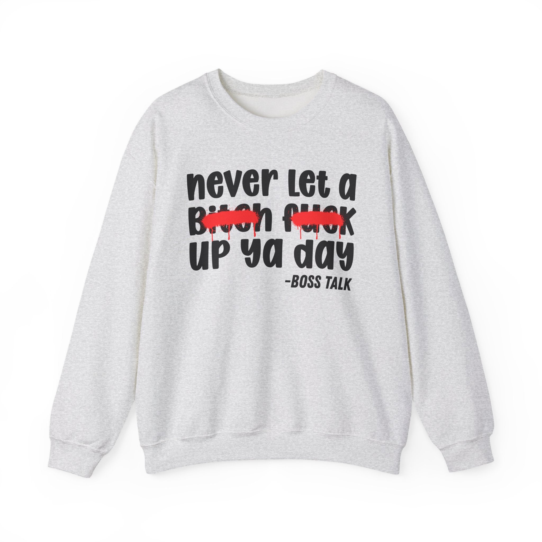 Never Let A Bitch Fuck Up Ya Day - Motivational Money Talk Sweatshirt
