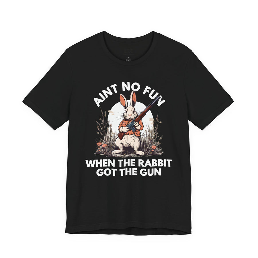 Ain't No Fun When The Rabbit Got The Gun — T-Shirt front view: AIN'T NO FUN WHEN THE RABBIT GOT THE GUN in bold statement lettering. Street Talk Designs humor statement apparel.