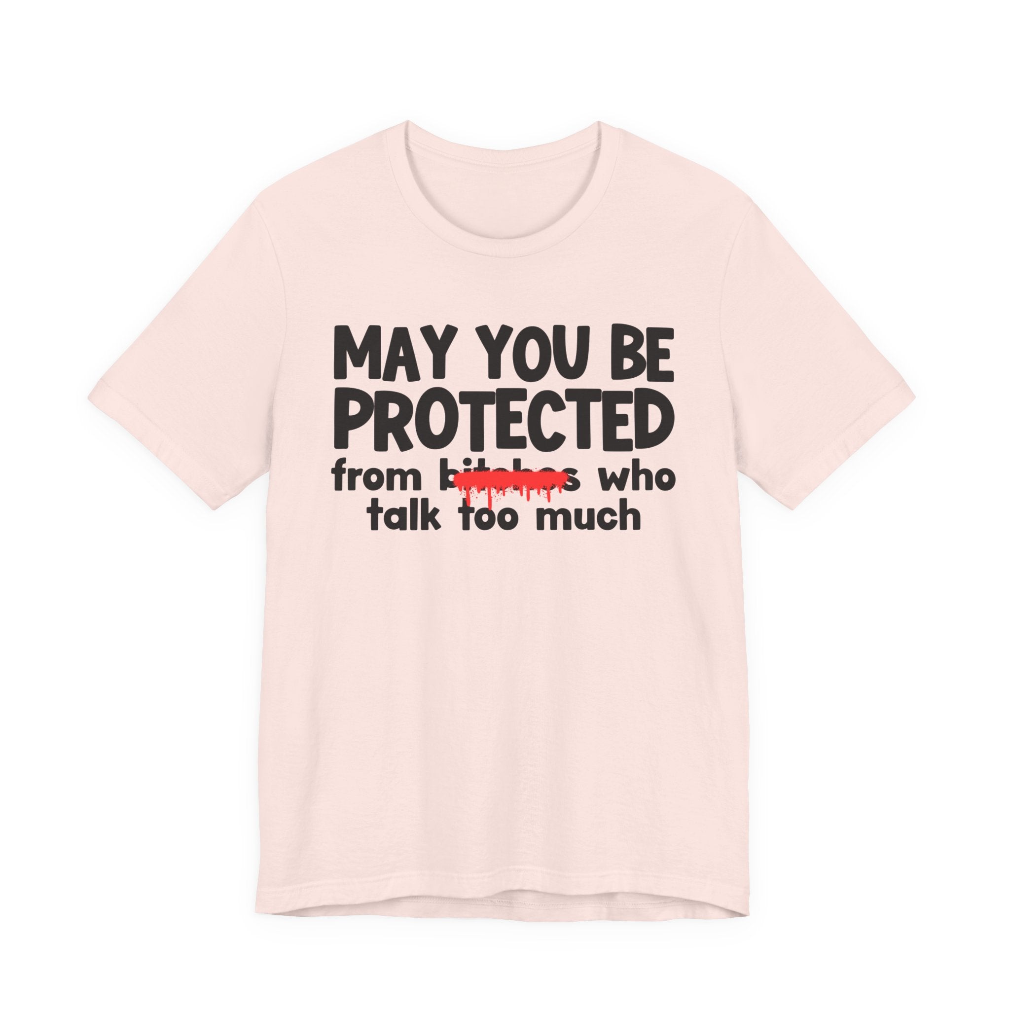 May You Be Protected From Bitches Who Talk Too Much — Funny Protection Statement T-Shirt