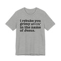 I rebuke you Grimy Bitches in the name of Jesus - Provocative Christian Faith Tee